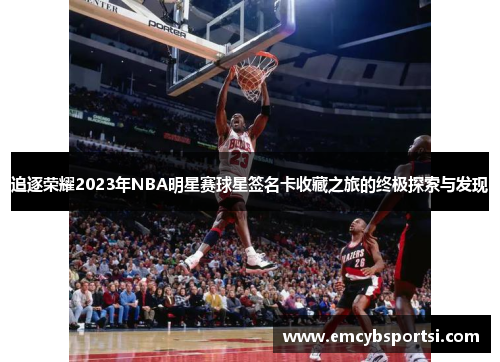 追逐荣耀2023年NBA明星赛球星签名卡收藏之旅的终极探索与发现